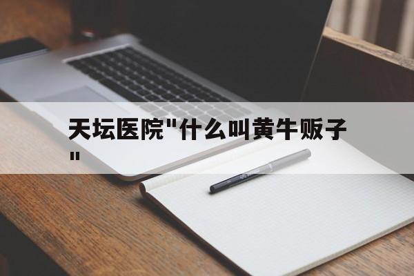 天壇醫院"什么叫黃牛販子"的簡單介紹