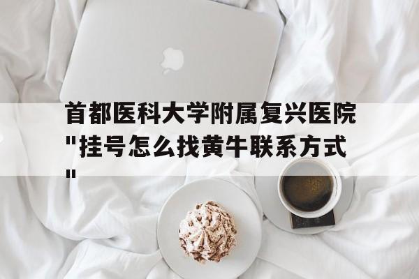 包含首都醫科大學附屬復興醫院"掛號怎么找黃牛聯系方式"的詞條